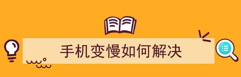 手机变慢了怎么解决（应对手机变慢的实用方法）