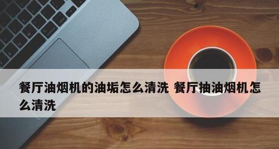 如何彻底清洗除油垢的吸油烟机（简单实用的清洁方法助你打造洁净厨房）