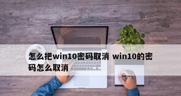 如何取消Windows10的登录密码（简化登录过程）