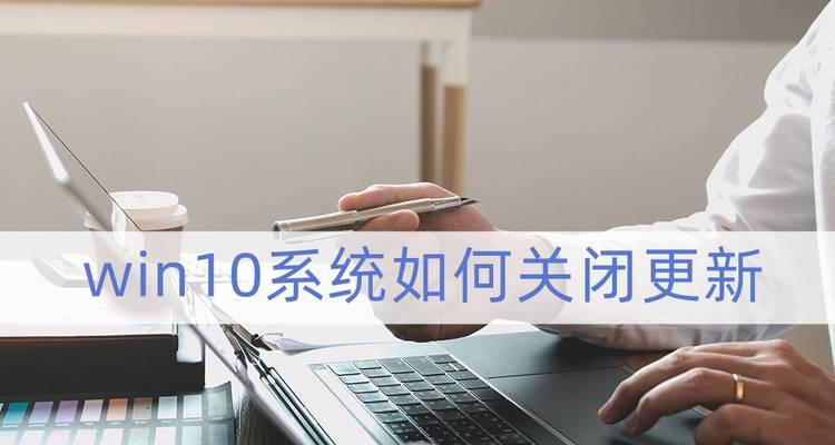 win10自动更新如何关闭？关闭过程中会遇到哪些问题？