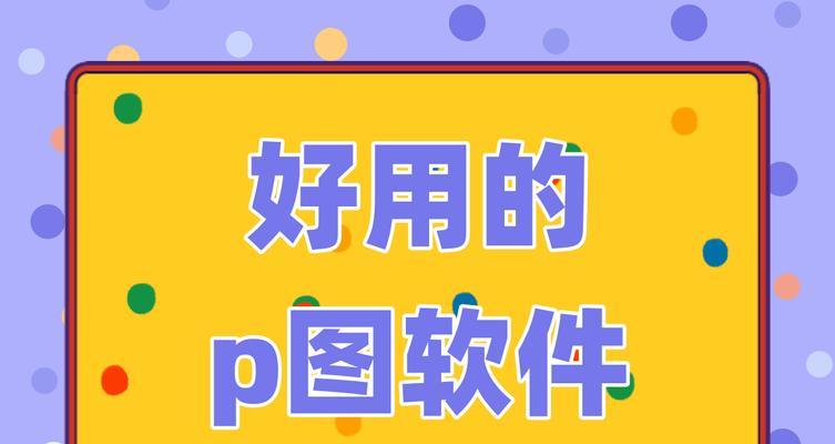 p图用什么软件？最流行的图片编辑工具推荐？