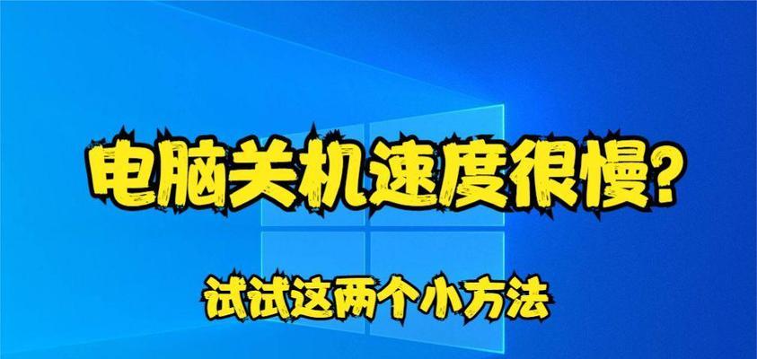 电脑关机速度慢是什么原因？如何加快关机速度？